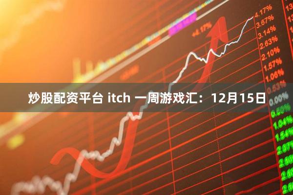 炒股配资平台 itch 一周游戏汇：12月15日